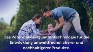 Read more about the article Das Potenzial der Quantentechnologie für die Entwicklung umweltfreundlicherer und nachhaltigerer Produkte.
